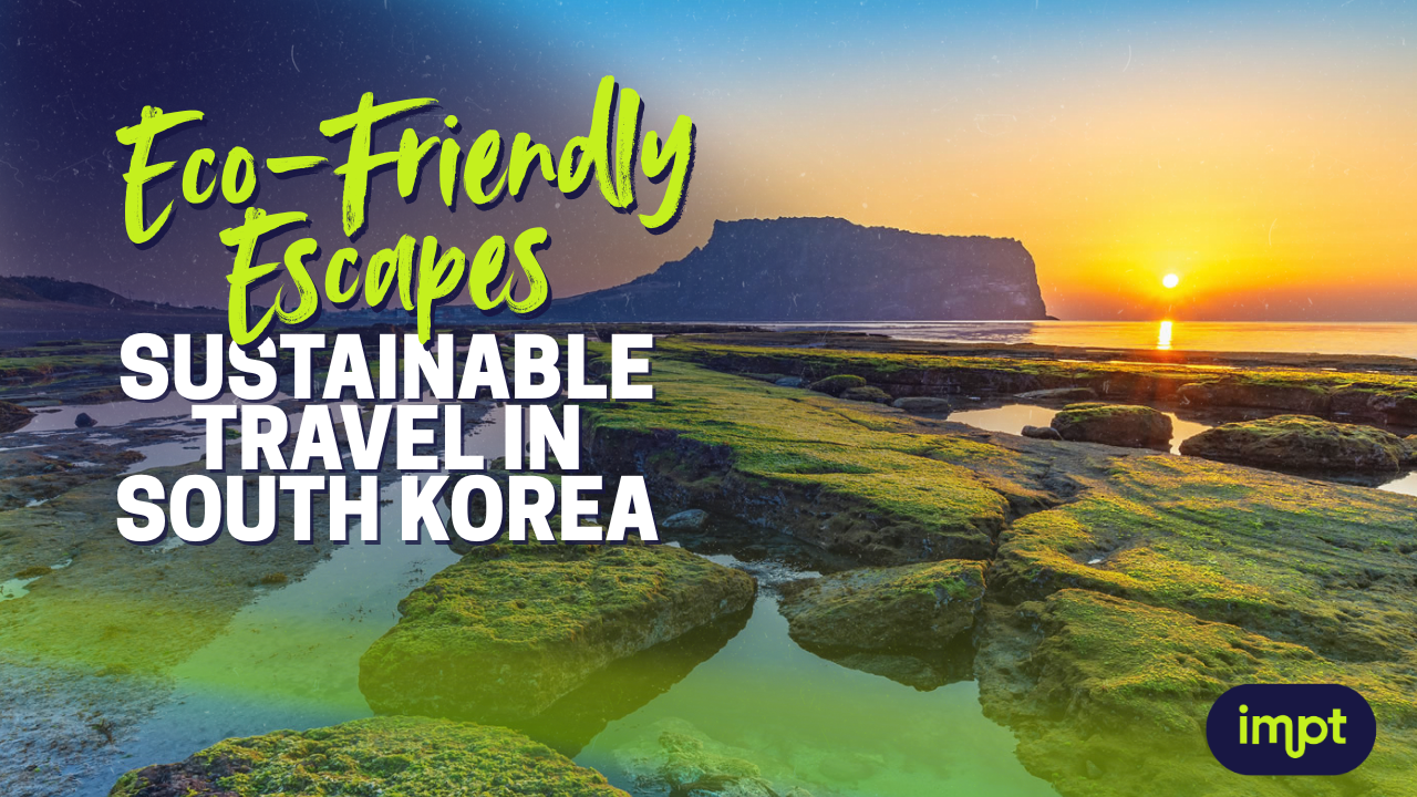 [ IMPT] Sustainable Travel in South Korea Eco-Friendly Escapes